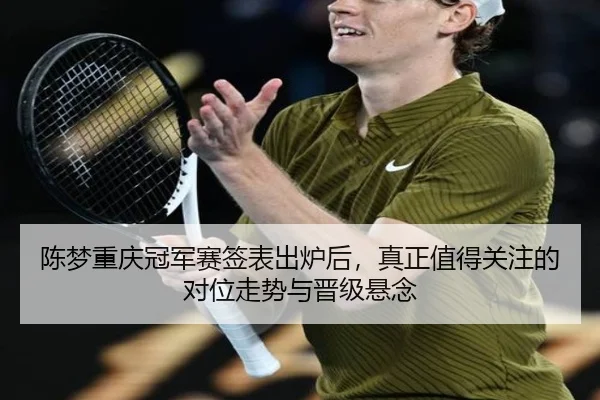 陈梦重庆冠军赛签表出炉后，真正值得关注的对位走势与晋级悬念